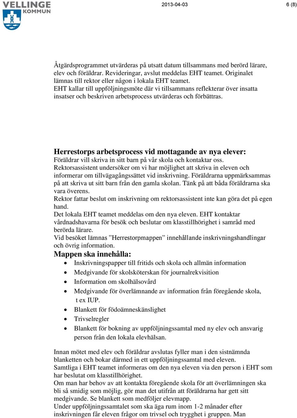 EHT kallar till uppföljningsmöte där vi tillsammans reflekterar över insatta insatser och beskriven arbetsprocess utvärderas och förbättras.