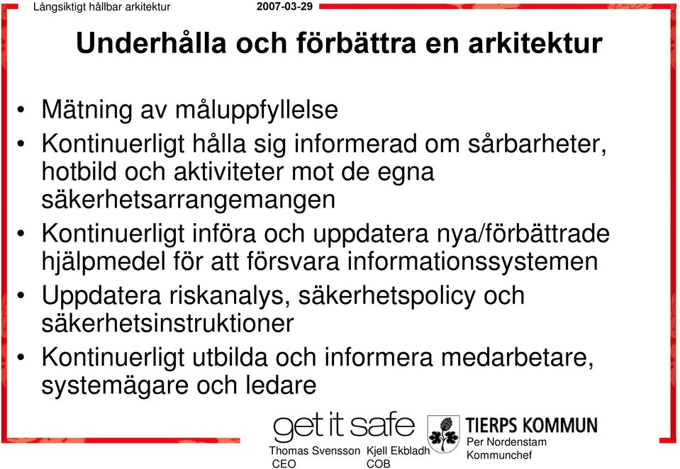 uppdatera nya/förbättrade hjälpmedel för att försvara informationssystemen Uppdatera riskanalys,