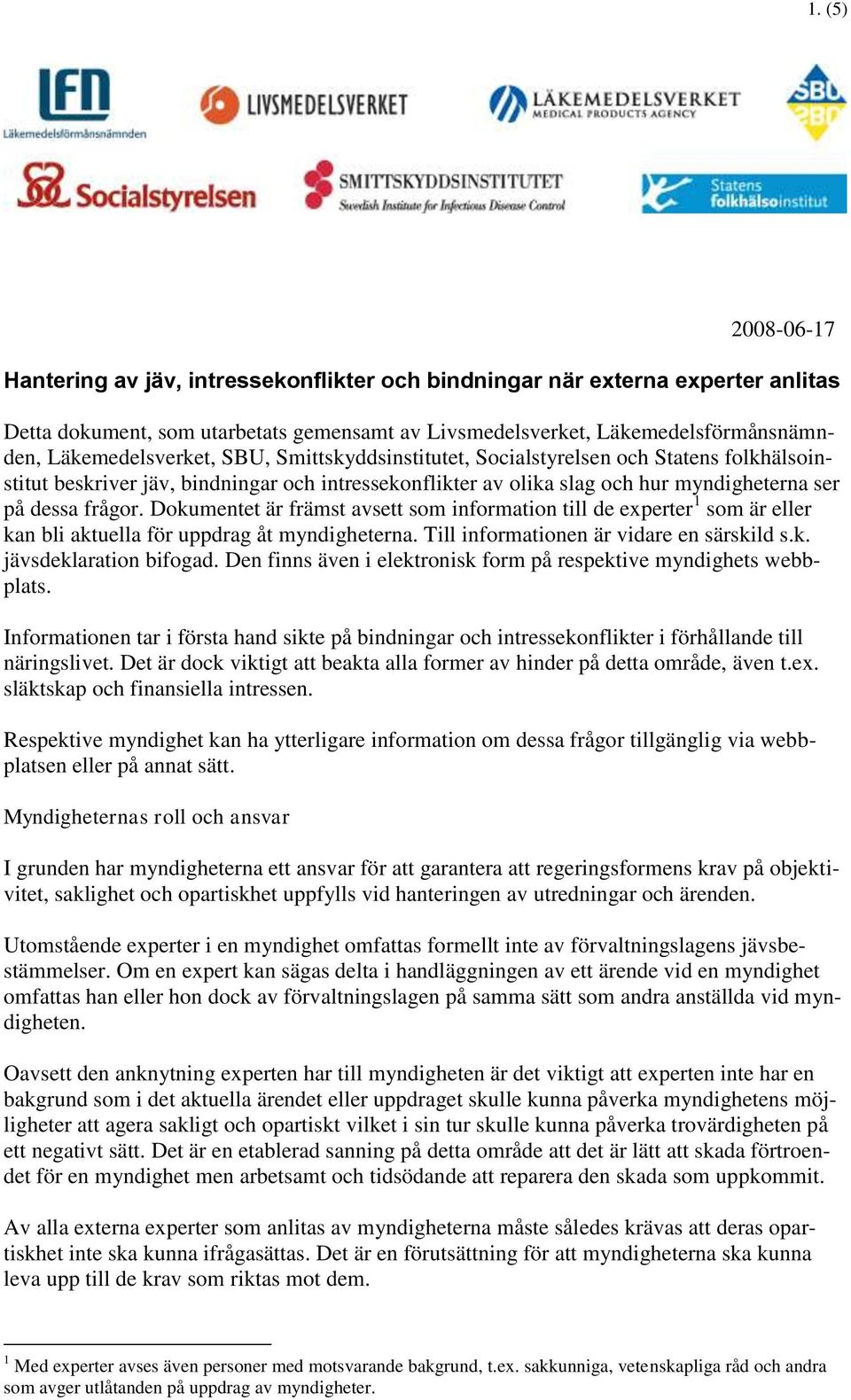 Dokumentet är främst avsett som information till de experter 1 som är eller kan bli aktuella för uppdrag åt myndigheterna. Till informationen är vidare en särskild s.k. jävsdeklaration bifogad.