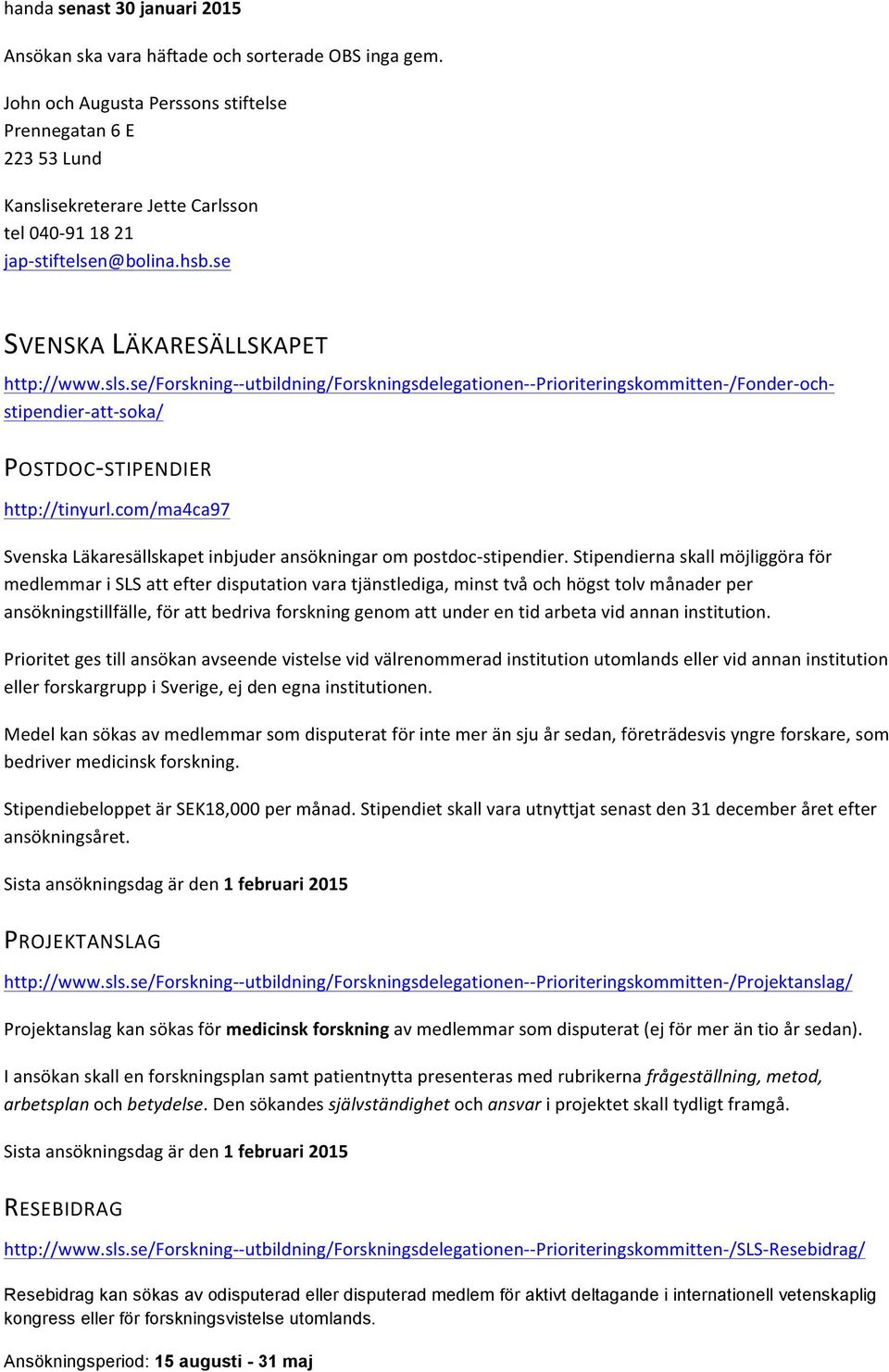 se/forskning- - utbildning/forskningsdelegationen- - Prioriteringskommitten- /Fonder- och- stipendier- att- soka/ POSTDOC- STIPENDIER http://tinyurl.