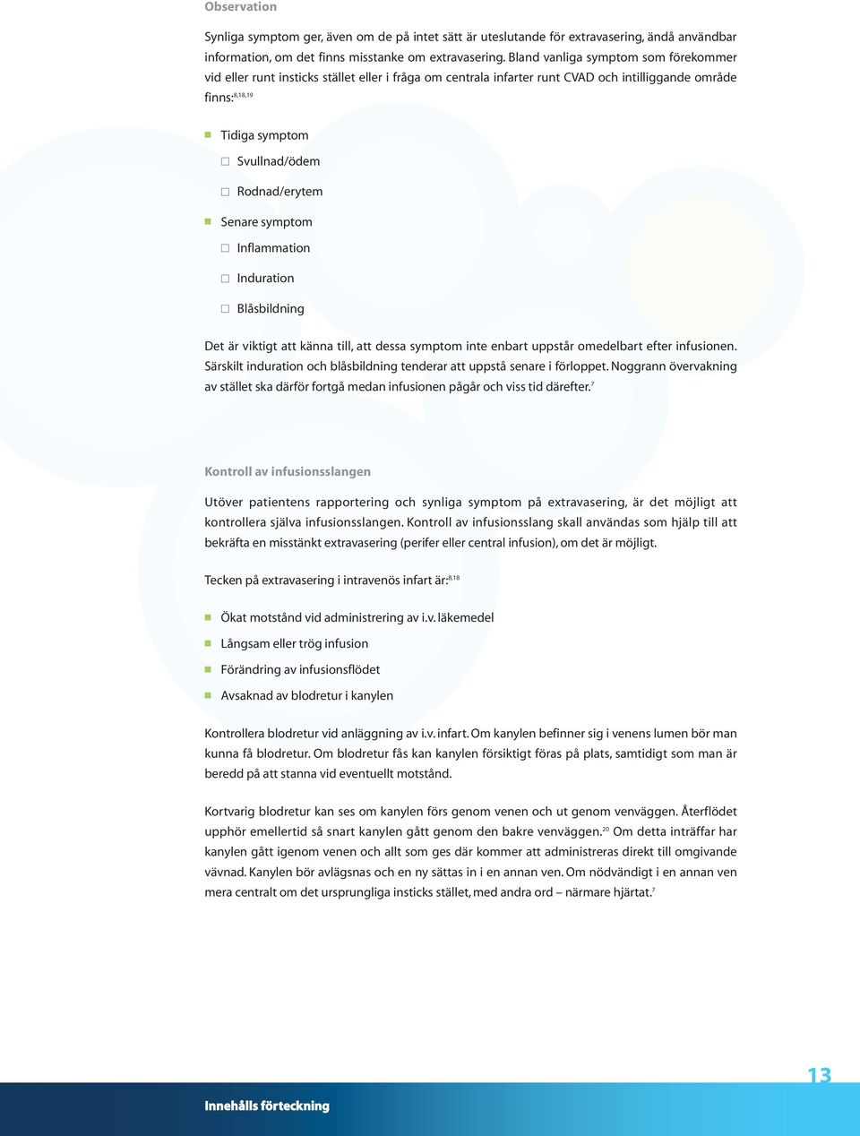 Senare symptom Inflammation Induration Blåsbildning Det är viktigt att känna till, att dessa symptom inte enbart uppstår omedelbart efter infusionen.