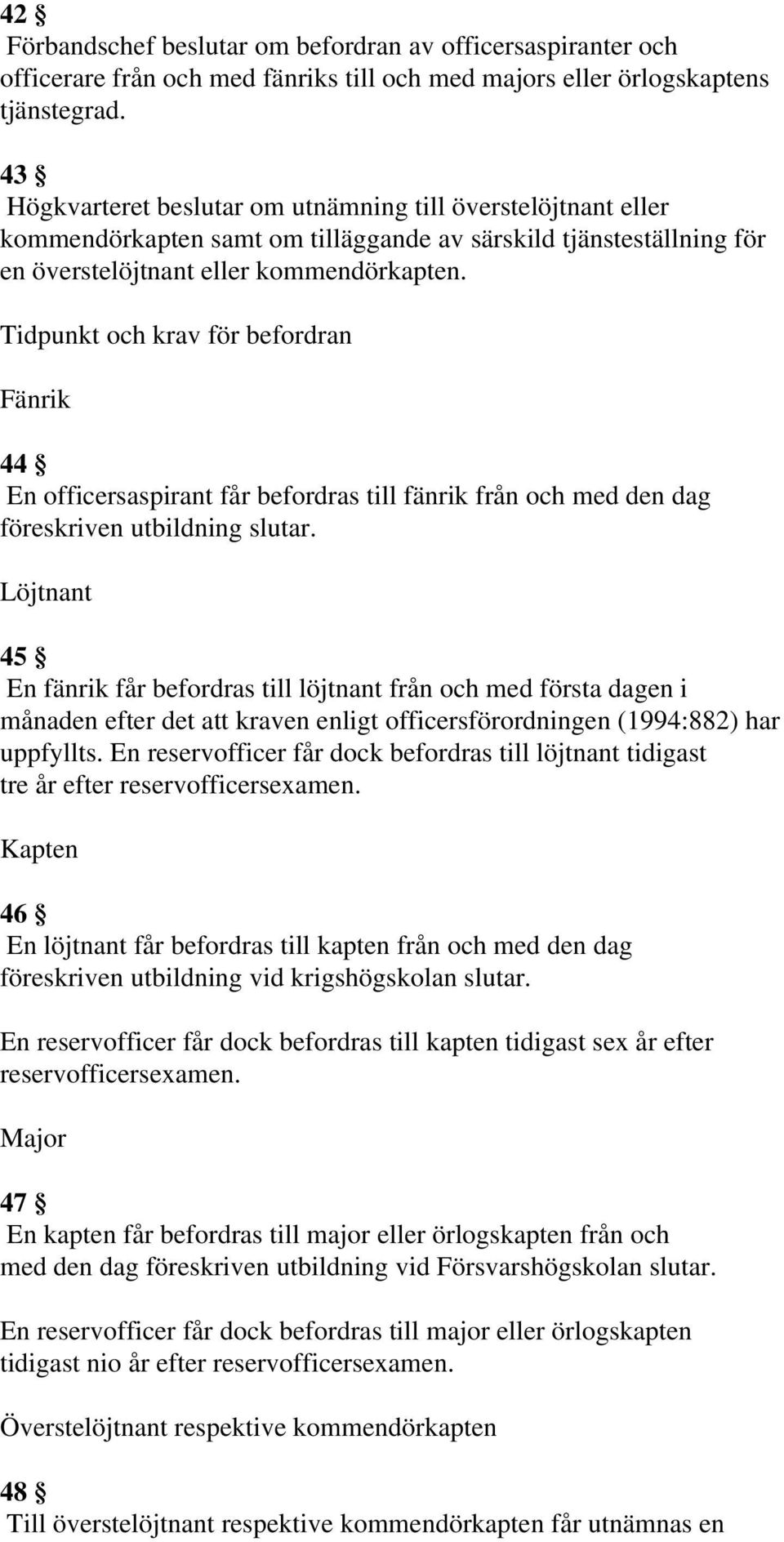 Tidpunkt och krav för befordran Fänrik 44 En officersaspirant får befordras till fänrik från och med den dag föreskriven utbildning slutar.