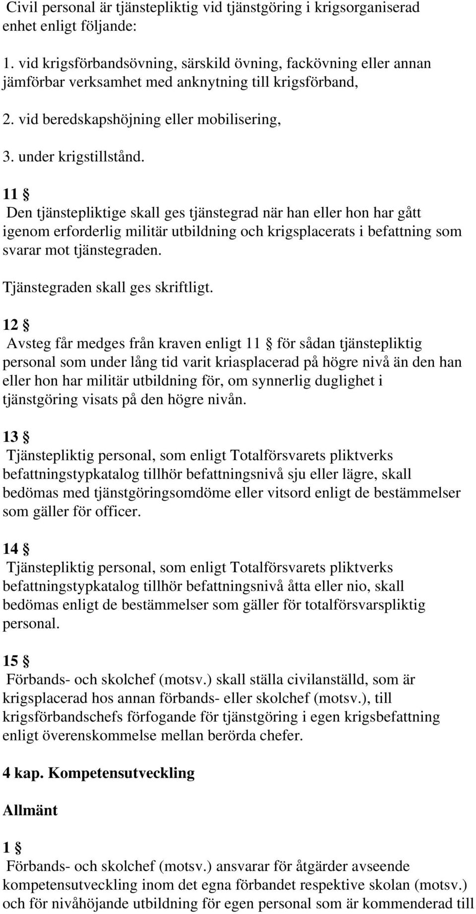 1 Den tjänstepliktige skall ges tjänstegrad när han eller hon har gått igenom erforderlig militär utbildning och krigsplacerats i befattning som svarar mot tjänstegraden.