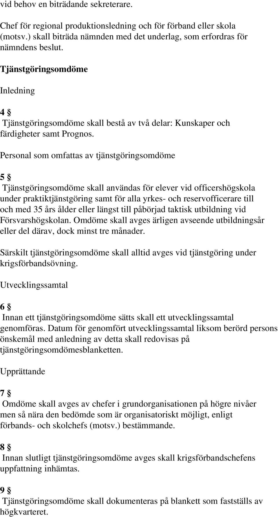 Personal som omfattas av tjänstgöringsomdöme 5 Tjänstgöringsomdöme skall användas för elever vid officershögskola under praktiktjänstgöring samt för alla yrkes- och reservofficerare till och med 35