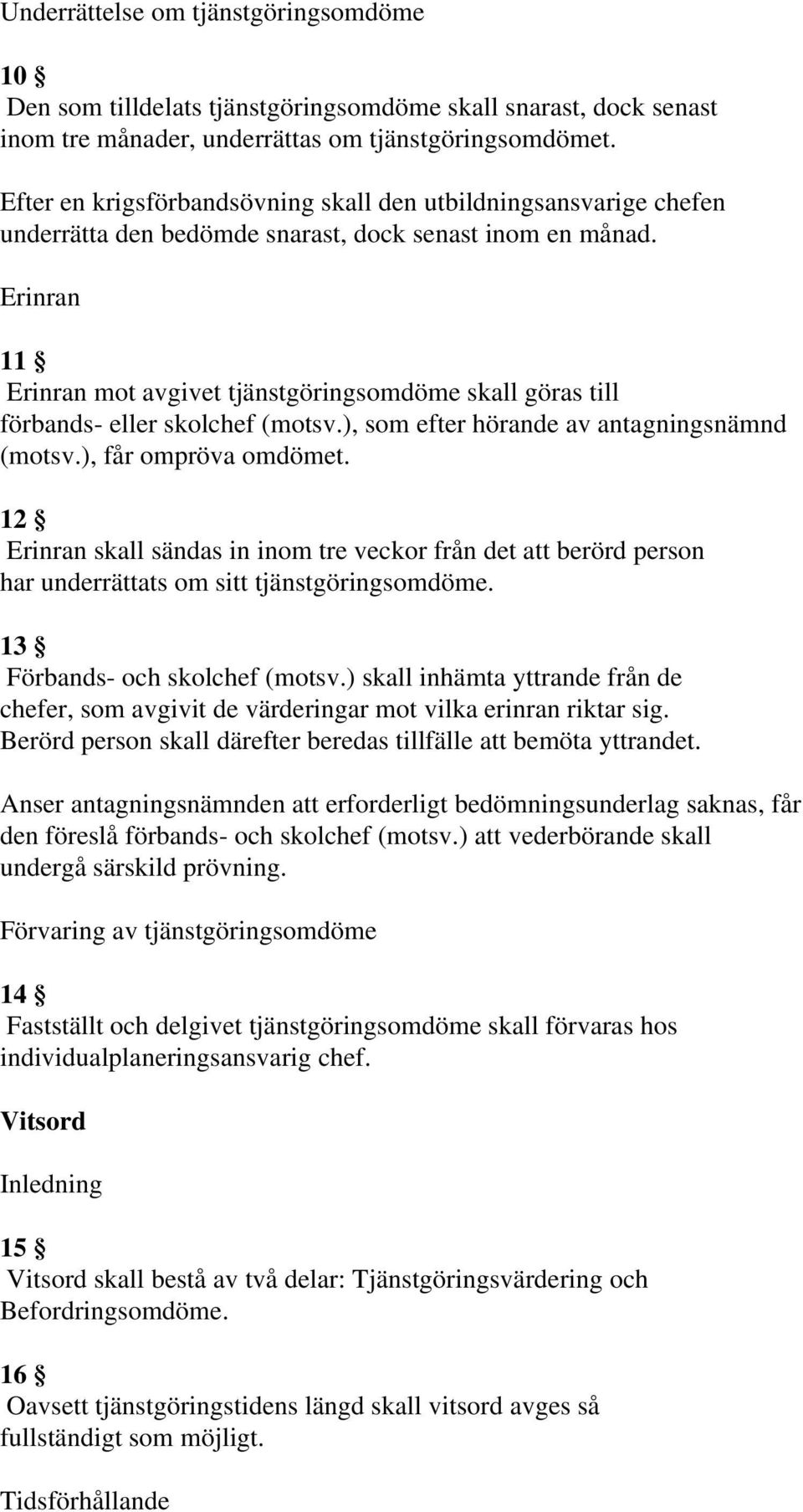 Erinran 1 Erinran mot avgivet tjänstgöringsomdöme skall göras till förbands- eller skolchef (motsv.), som efter hörande av antagningsnämnd (motsv.), får ompröva omdömet.