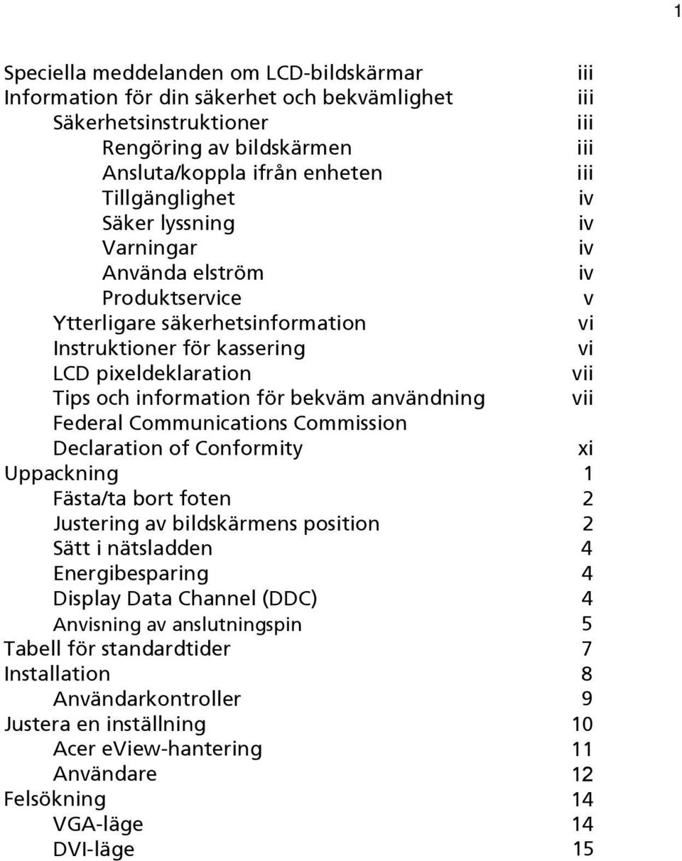 för bekväm användning vii Federal Communications Commission Declaration of Conformity xi Uppackning 1 Fästa/ta bort foten 2 Justering av bildskärmens position 2 Sätt i nätsladden Energibesparing