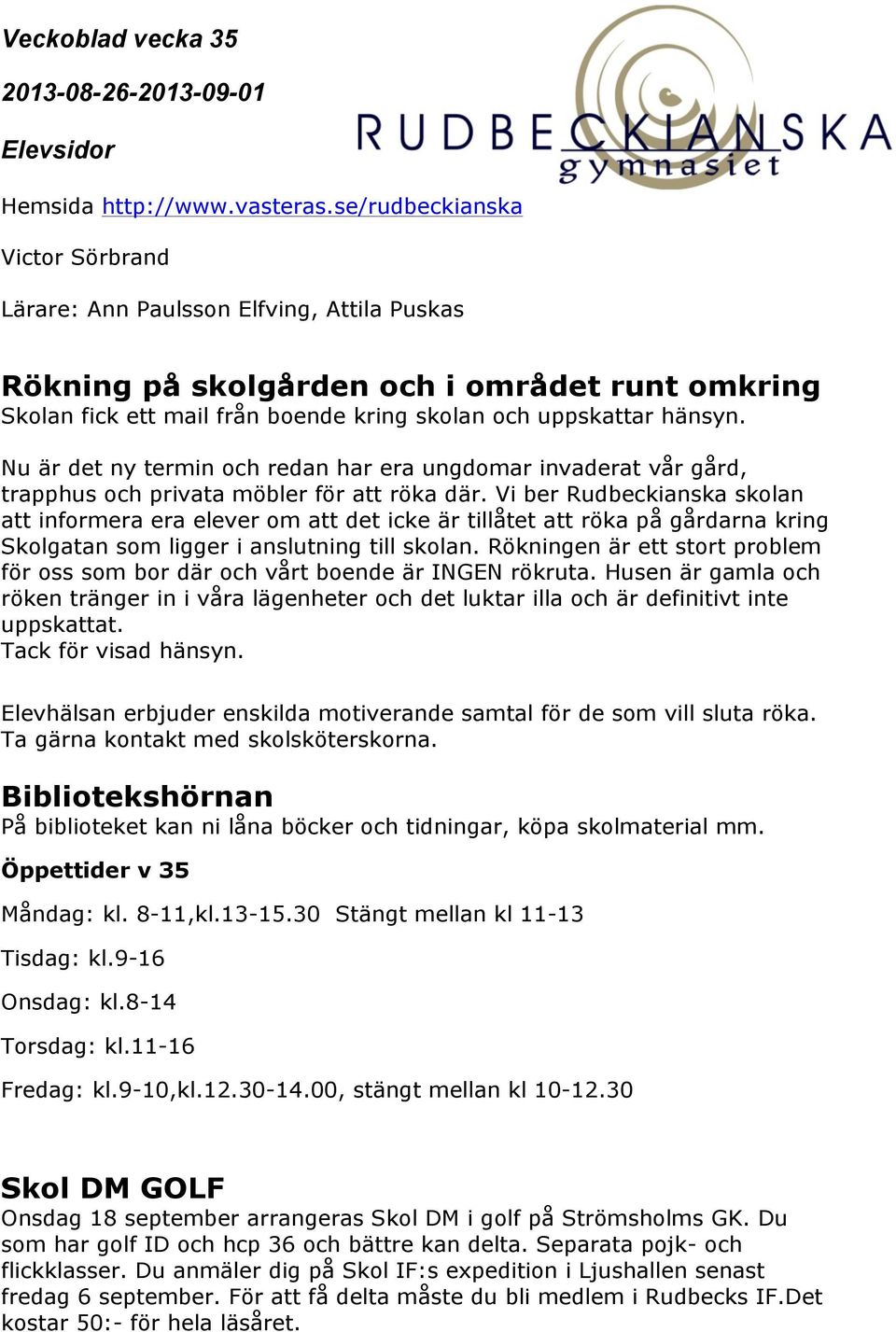 Vi ber Rudbeckianska skolan att informera era elever om att det icke är tillåtet att röka på gårdarna kring Skolgatan som ligger i anslutning till skolan.