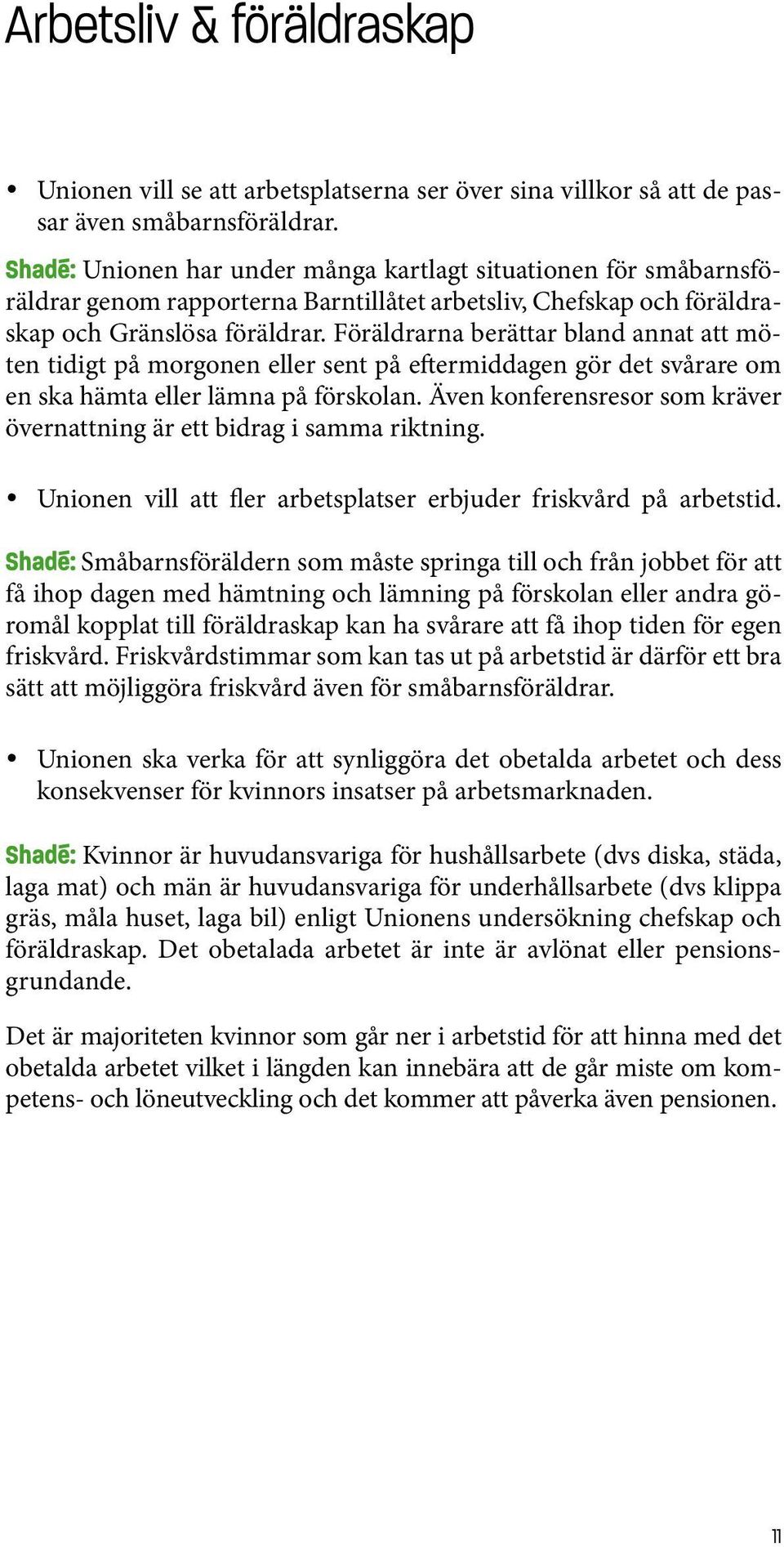 Föräldrarna berättar bland annat att möten tidigt på morgonen eller sent på eftermiddagen gör det svårare om en ska hämta eller lämna på förskolan.