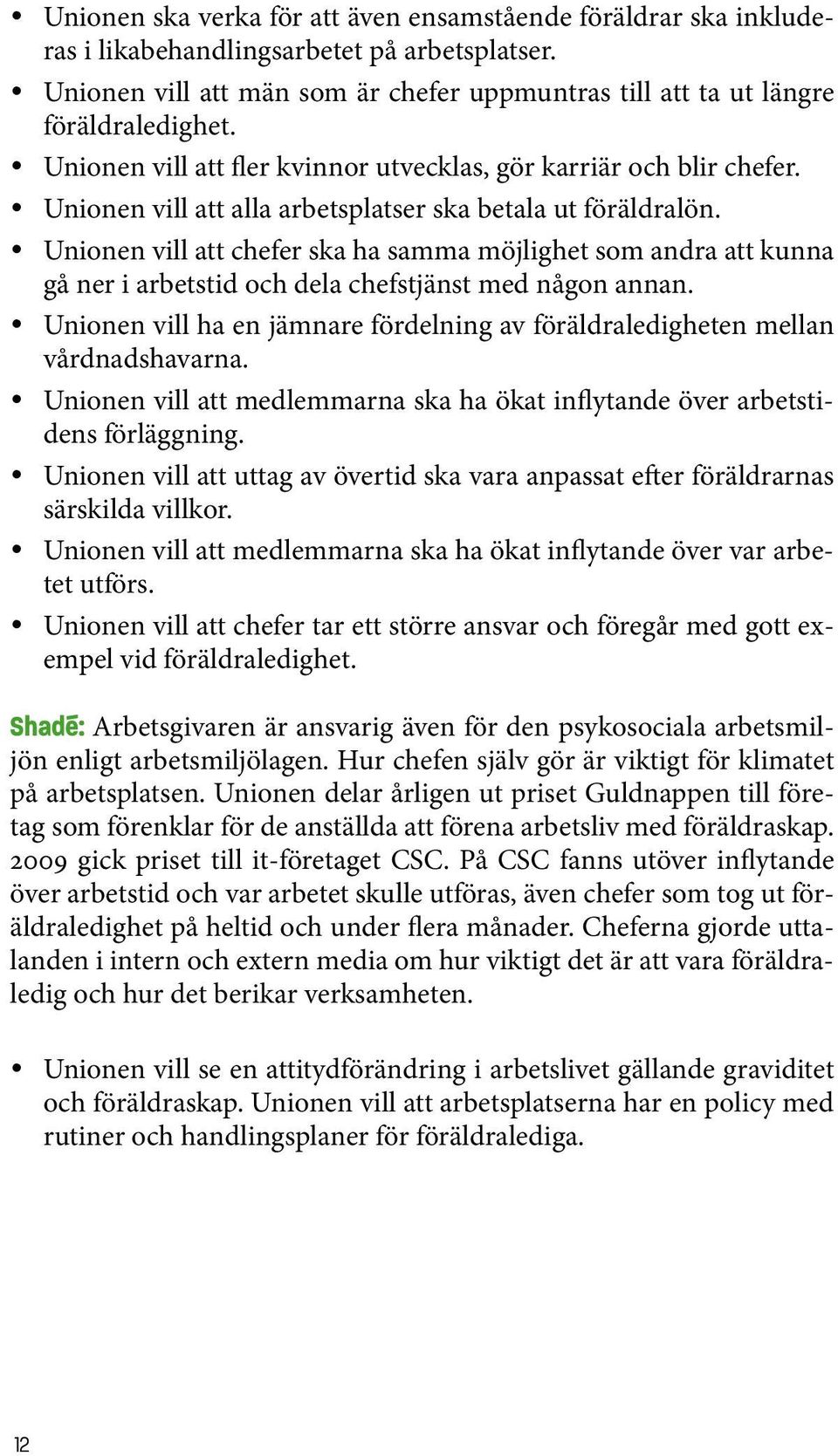 y Unionen vill att alla arbetsplatser ska betala ut föräldralön. y Unionen vill att chefer ska ha samma möjlighet som andra att kunna gå ner i arbetstid och dela chefstjänst med någon annan.