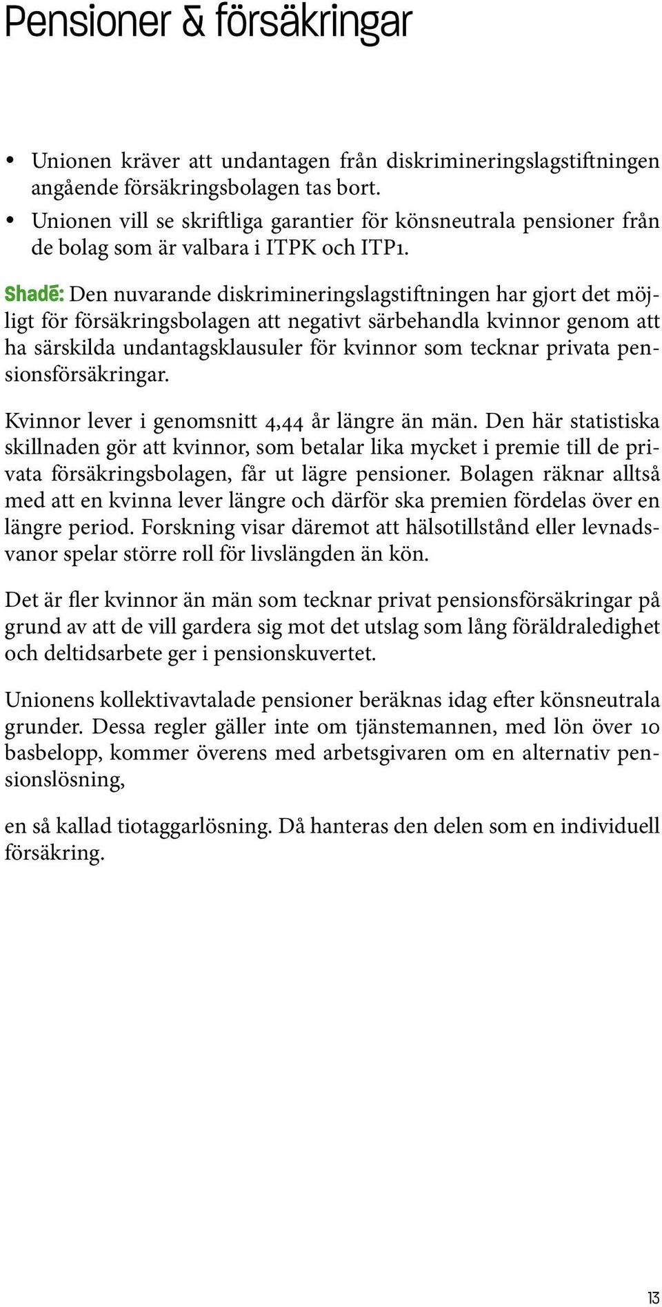 Shadé: Den nuvarande diskrimineringslagstiftningen har gjort det möjligt för försäkringsbolagen att negativt särbehandla kvinnor genom att ha särskilda undantagsklausuler för kvinnor som tecknar