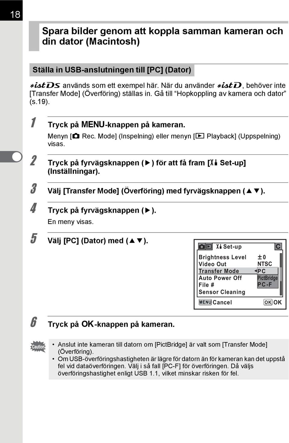 Mode] (Inspelning) eller menyn [Q Playback] (Uppspelning) visas. 2 Tryck på fyrvägsknappen (5) för att få fram [H Set-up] (Inställningar). 3 Välj [Transfer Mode] (Överföring) med fyrvägsknappen (23).