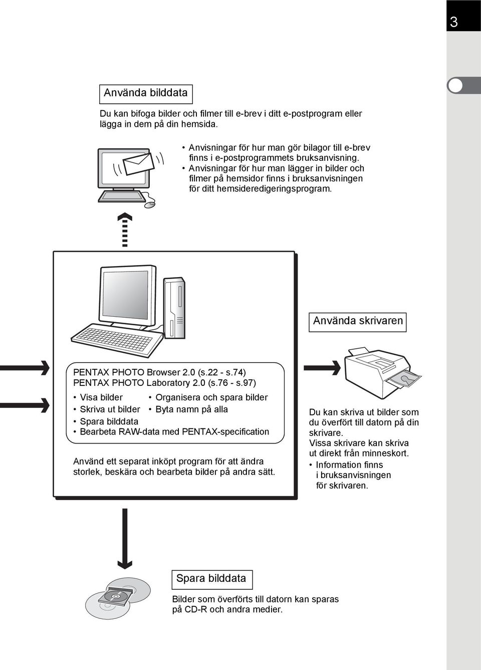 Anvisningar för hur man lägger in bilder och filmer på hemsidor finns i bruksanvisningen för ditt hemsideredigeringsprogram. Använda skrivaren PENTAX PHOTO Browser 2.0 (s.22 - s.