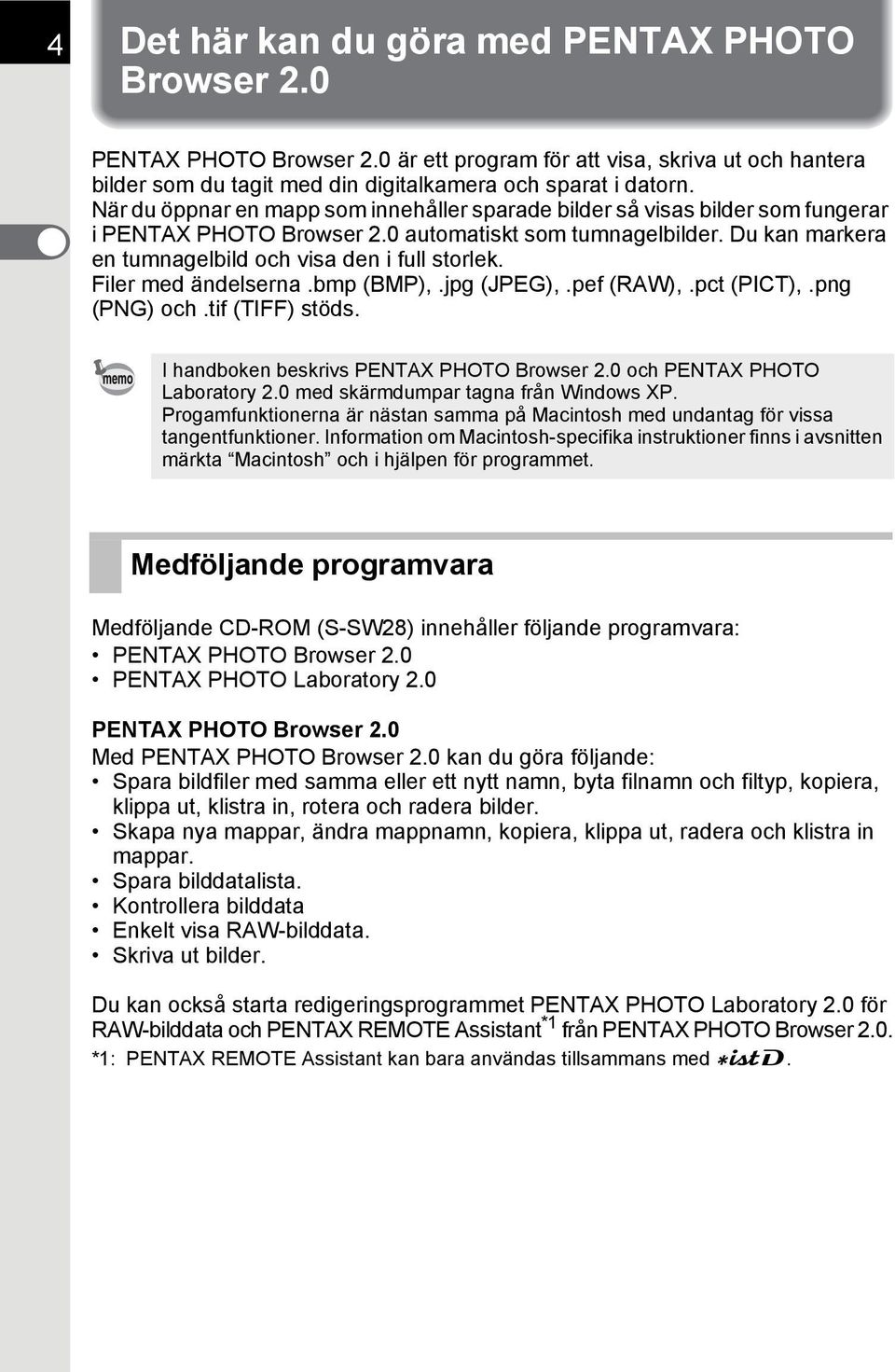 Filer med ändelserna.bmp (BMP),.jpg (JPEG),.pef (RAW),.pct (PICT),.png (PNG) och.tif (TIFF) stöds. I handboken beskrivs PENTAX PHOTO Browser 2.0 och PENTAX PHOTO Laboratory 2.