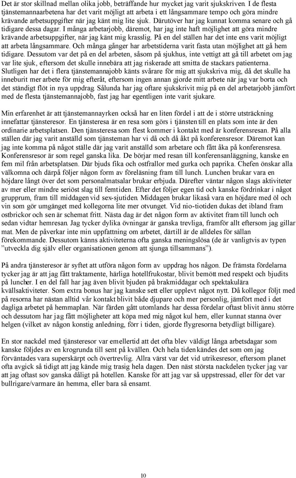 Därutöver har jag kunnat komma senare och gå tidigare dessa dagar. I många arbetarjobb, däremot, har jag inte haft möjlighet att göra mindre krävande arbetsuppgifter, när jag känt mig krasslig.