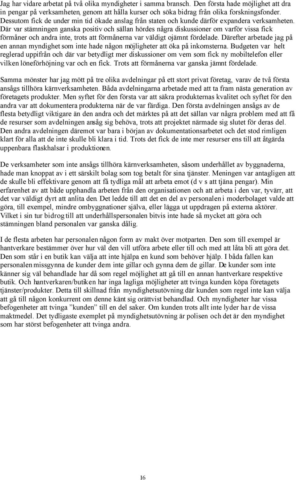 Där var stämningen ganska positiv och sällan hördes några diskussioner om varför vissa fick förmåner och andra inte, trots att förmånerna var väldigt ojämnt fördelade.