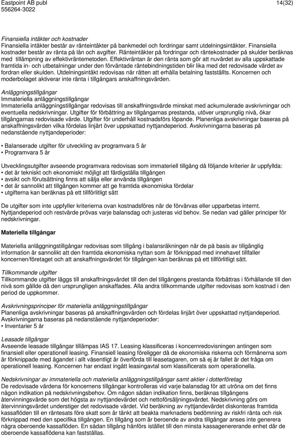 Effektivräntan är den ränta som gör att nuvärdet av alla uppskattade framtida in- och utbetalningar under den förväntade räntebindningstiden blir lika med det redovisade värdet av fordran eller