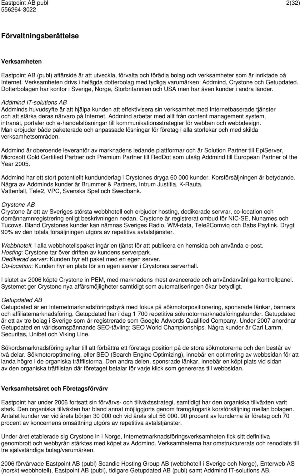 Addmind IT-solutions AB Addminds huvudsyfte är att hjälpa kunden att effektivisera sin verksamhet med Internetbaserade tjänster och att stärka deras närvaro på Internet.