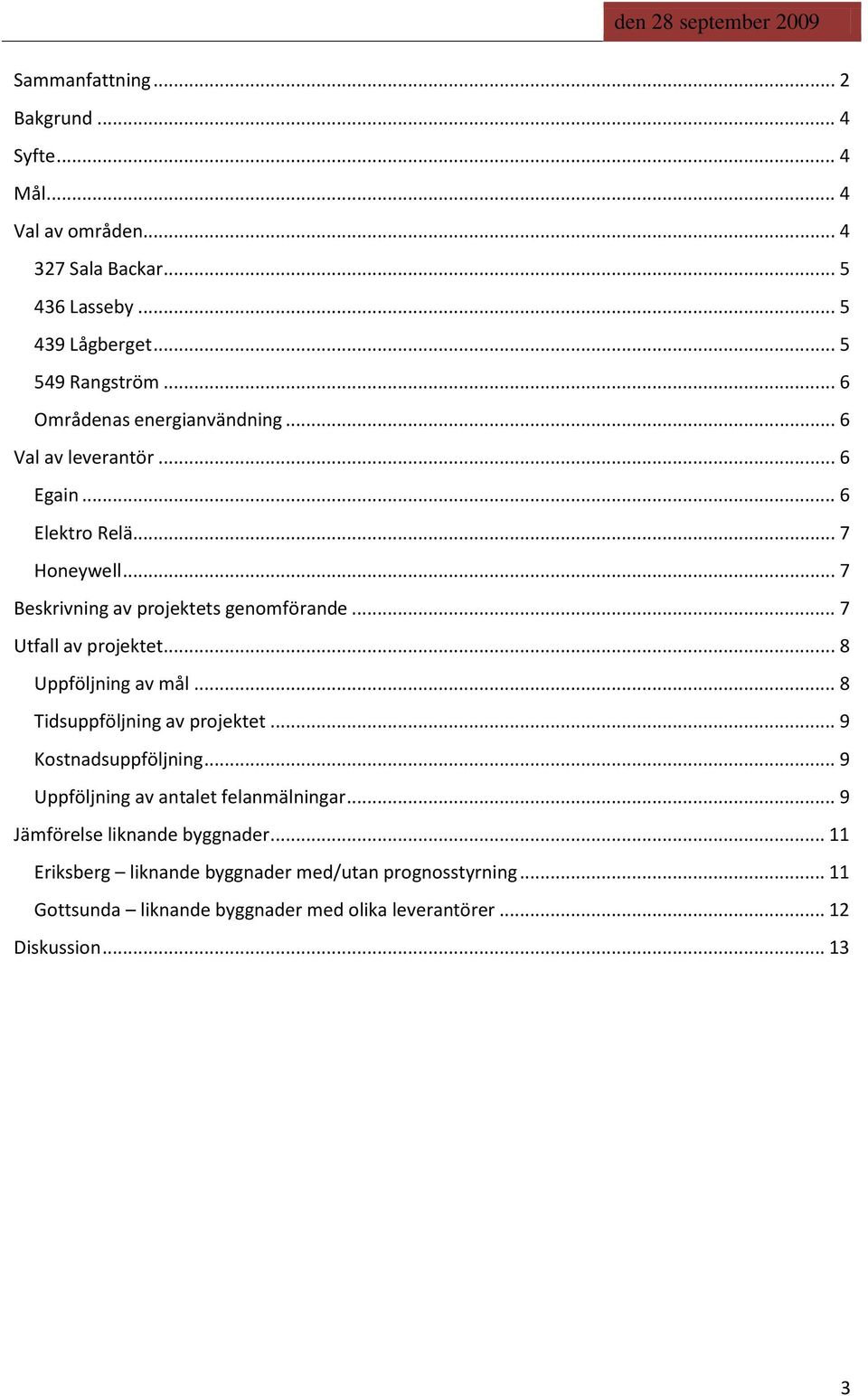 .. 7 Utfall av projektet... 8 Uppföljning av mål... 8 Tidsuppföljning av projektet... 9 Kostnadsuppföljning... 9 Uppföljning av antalet felanmälningar.