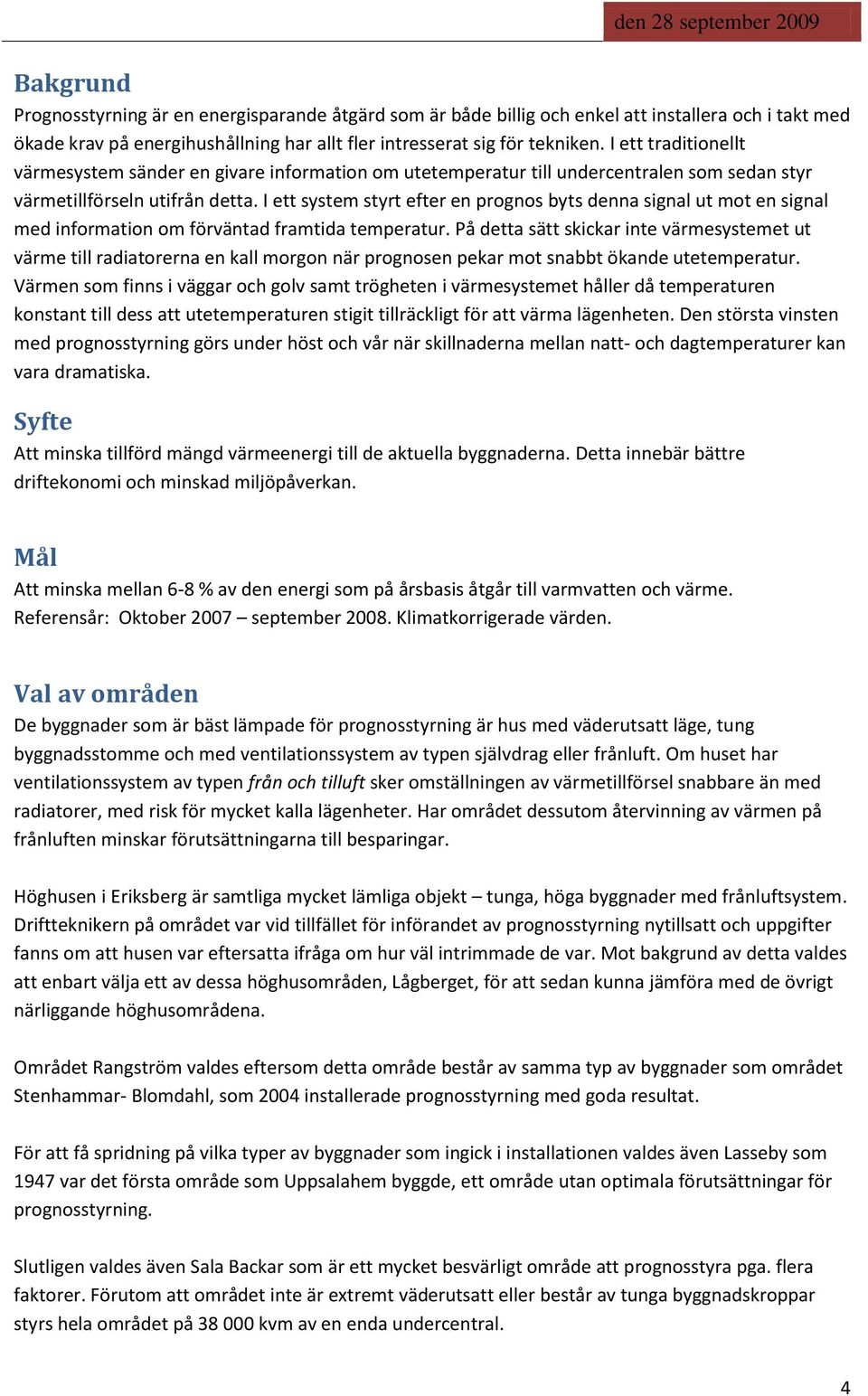 I ett system styrt efter en prognos byts denna signal ut mot en signal med information om förväntad framtida temperatur.