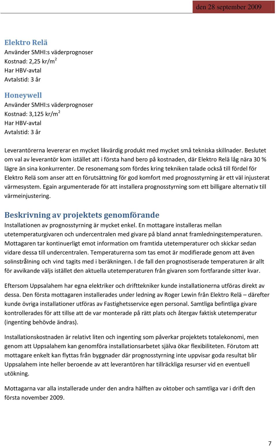 Beslutet om val av leverantör kom istället att i första hand bero på kostnaden, där Elektro Relä låg nära 30 % lägre än sina konkurrenter.