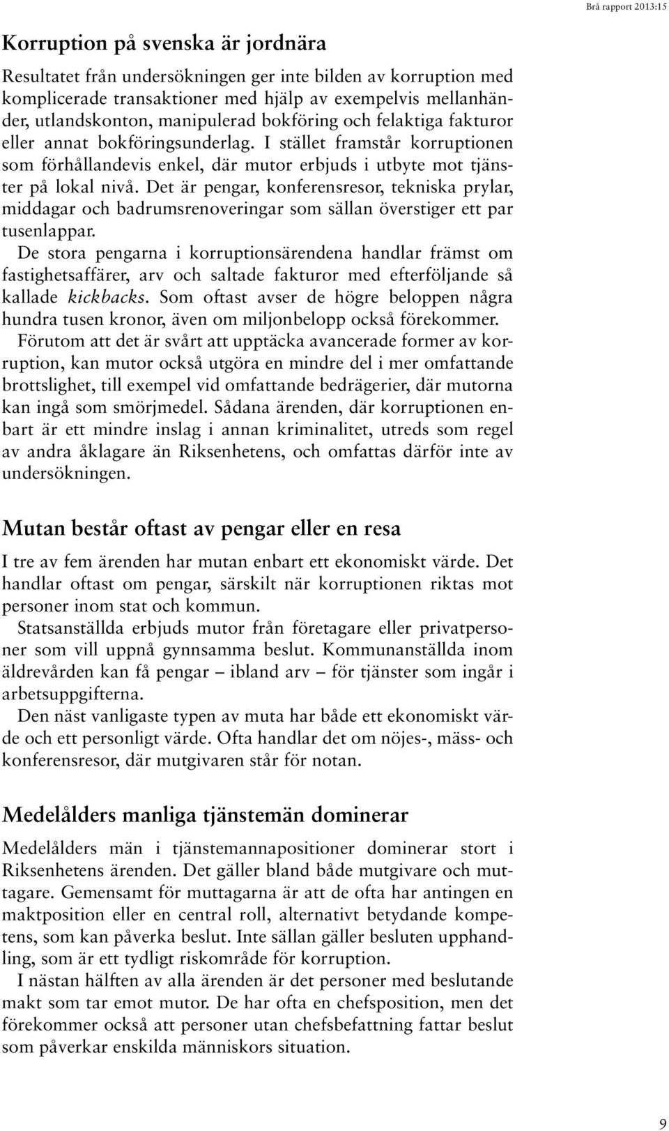 Det är pengar, konferensresor, tekniska prylar, middagar och badrumsrenoveringar som sällan överstiger ett par tusenlappar.