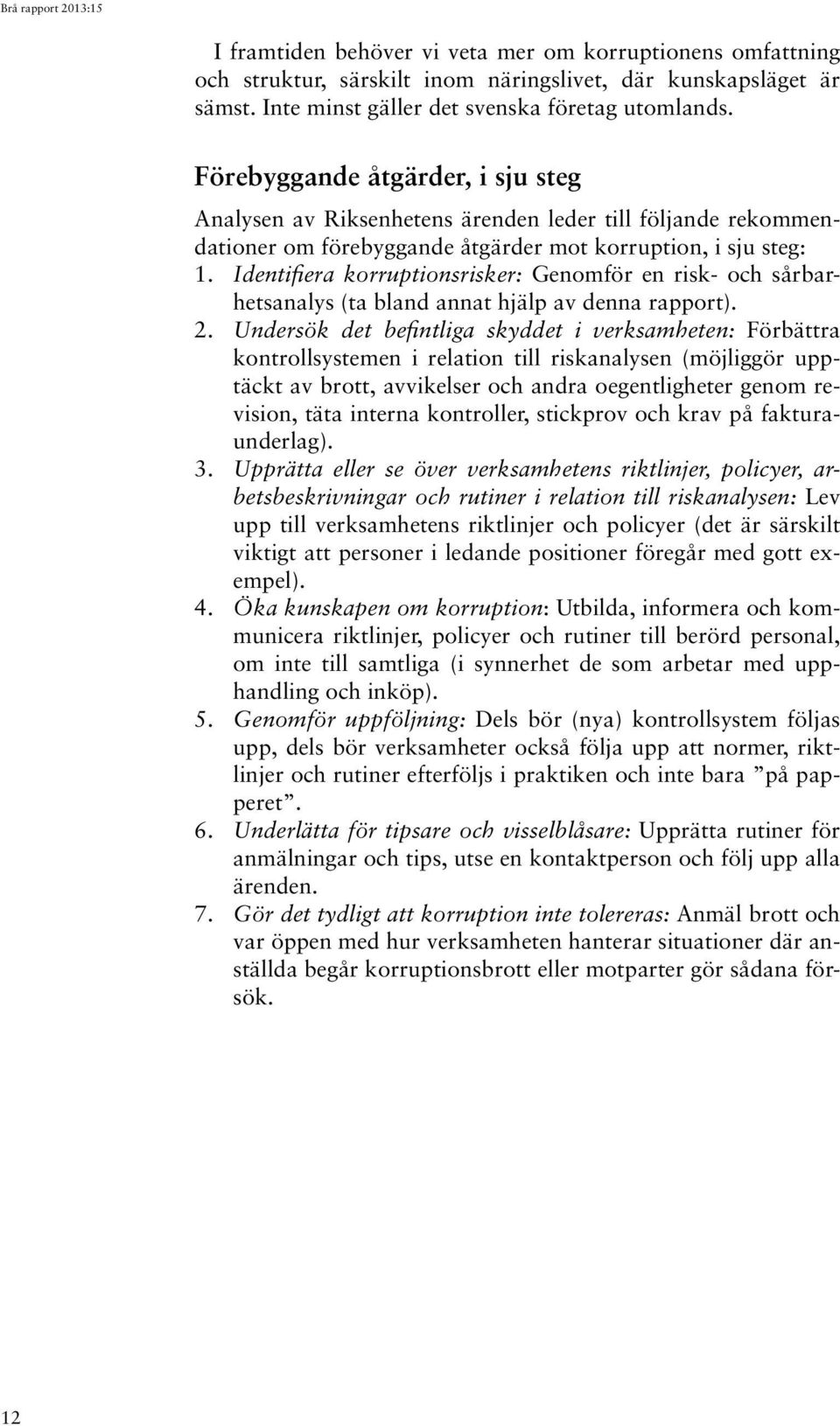 Identifiera korruptionsrisker: Genomför en risk- och sårbarhets analys (ta bland annat hjälp av denna rapport). 2.