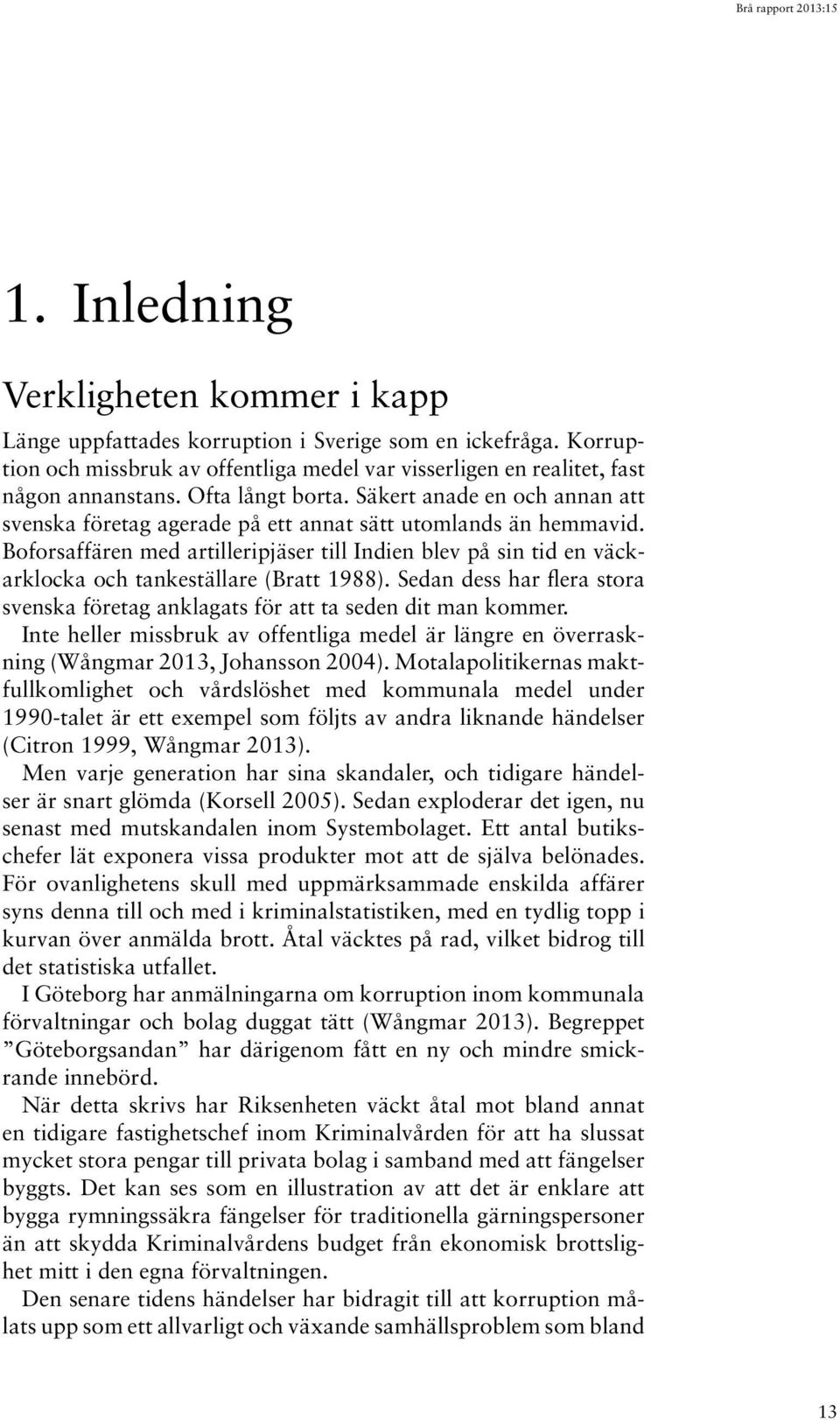 Boforsaffären med artilleripjäser till Indien blev på sin tid en väckarklocka och tankeställare (Bratt 1988). Sedan dess har flera stora svenska företag anklagats för att ta seden dit man kommer.