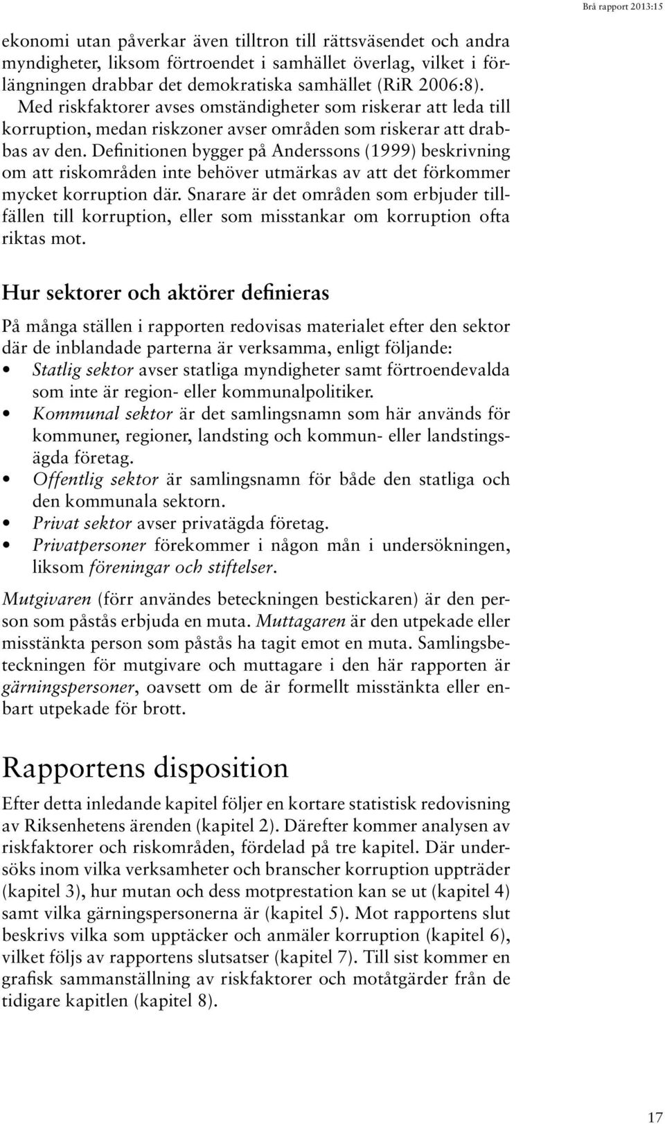 Definitionen bygger på Anderssons (1999) beskrivning om att riskområden inte behöver utmärkas av att det förkommer mycket korruption där.