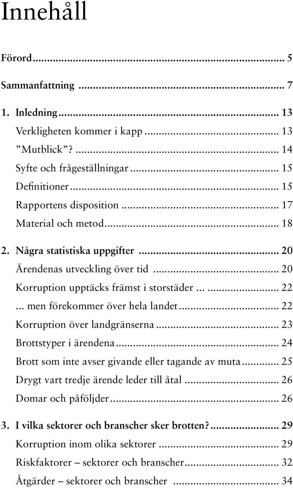 .. 22 Korruption över landgränserna... 23 Brottstyper i ärendena... 24 Brott som inte avser givande eller tagande av muta... 25 Drygt vart tredje ärende leder till åtal.