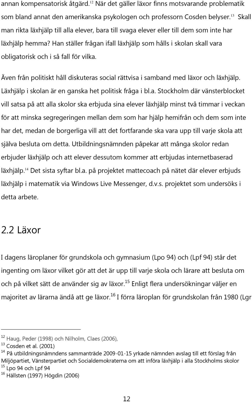 Han ställer frågan ifall läxhjälp som hålls i skolan skall vara obligatorisk och i så fall för vilka. Även från politiskt håll diskuteras social rättvisa i samband med läxor och läxhjälp.