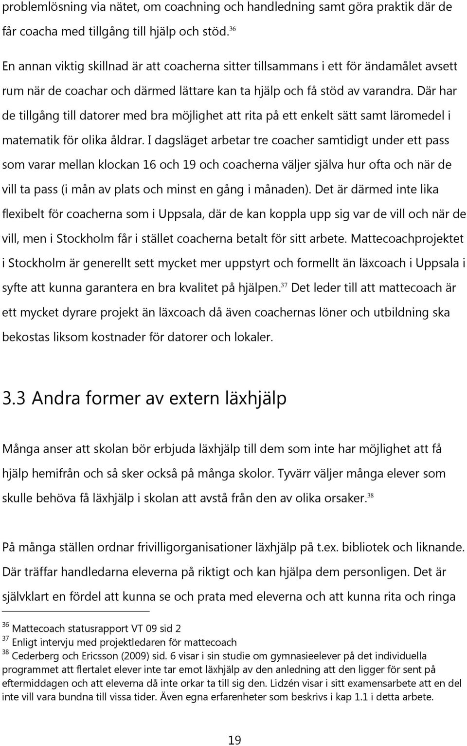 Där har de tillgång till datorer med bra möjlighet att rita på ett enkelt sätt samt läromedel i matematik för olika åldrar.