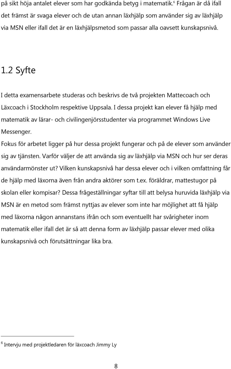 2 Syfte I detta examensarbete studeras och beskrivs de två projekten Mattecoach och Läxcoach i Stockholm respektive Uppsala.