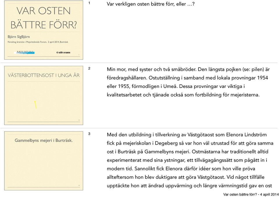 Björn SigBjörn Föredrag årsmöte i Mejeritekniskt Forum, 2 april 2014, Burträsk OstForum Björn SigBjörn 1 t VÄSTERBOTTENSOST I UNGA ÅR 2 Min mor, med syster och två småbröder.