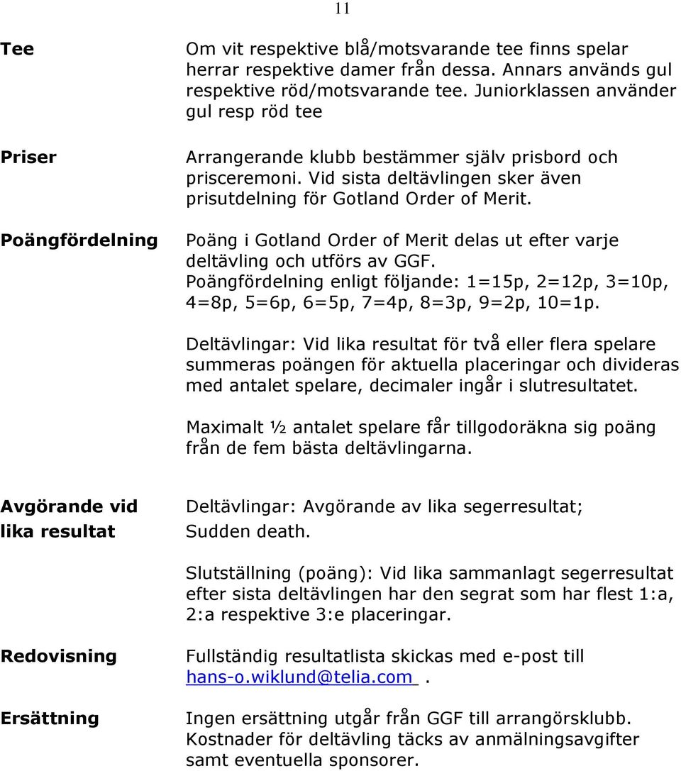 Poäng i Gotland Order of Merit delas ut efter varje deltävling och utförs av GGF. Poängfördelning enligt följande: 1=15p, 2=12p, 3=10p, 4=8p, 5=6p, 6=5p, 7=4p, 8=3p, 9=2p, 10=1p.