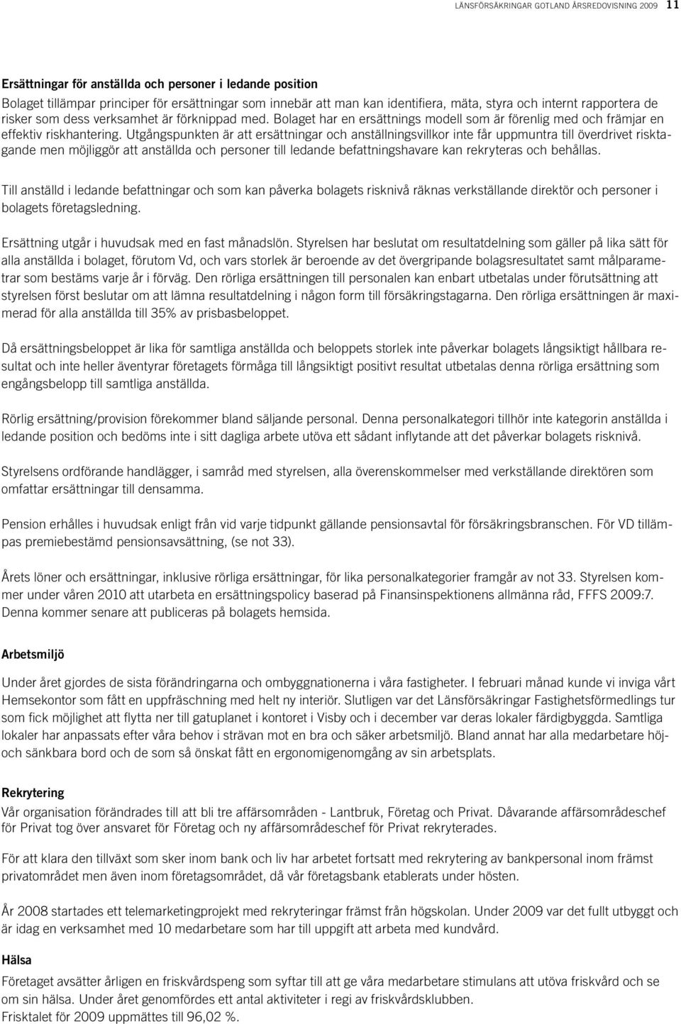 Utgångspunkten är att ersättningar och anställningsvillkor inte får uppmuntra till överdrivet risktagande men möjliggör att anställda och personer till ledande befattningshavare kan rekryteras och