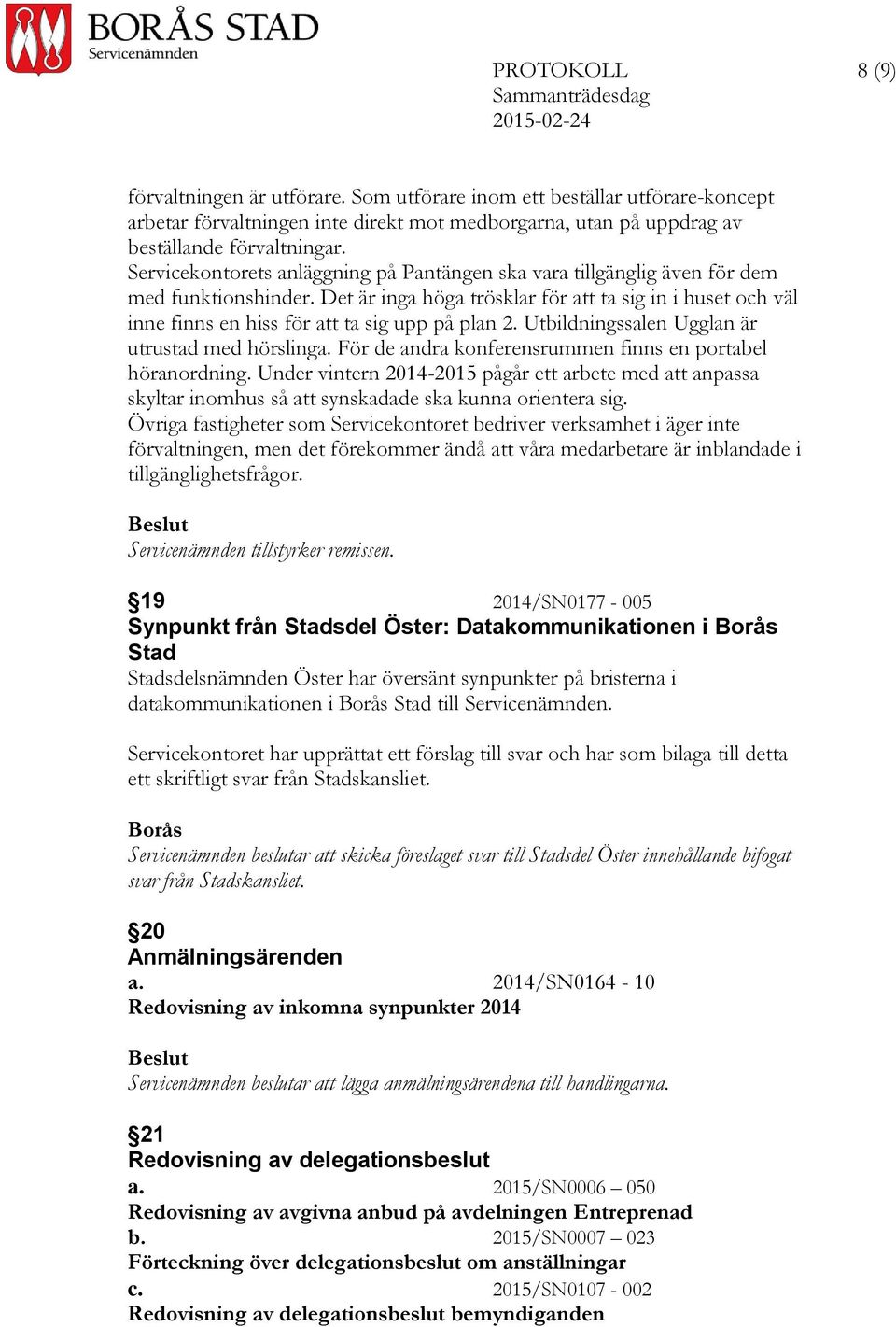 Utbildningssalen Ugglan är utrustad med hörslinga. För de andra konferensrummen finns en portabel höranordning.