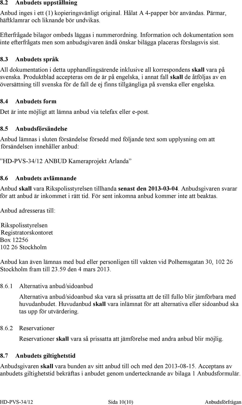 3 Anbudets språk All dokumentation i detta upphandlingsärende inklusive all korrespondens skall vara på svenska.