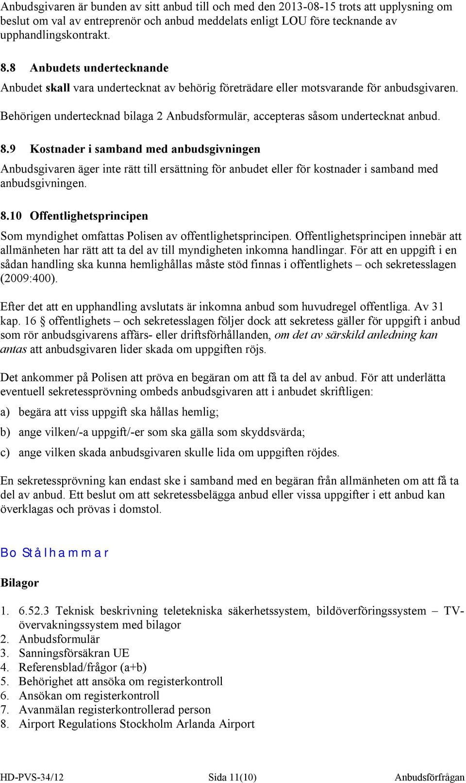 Behörigen undertecknad bilaga 2 Anbudsformulär, accepteras såsom undertecknat anbud. 8.