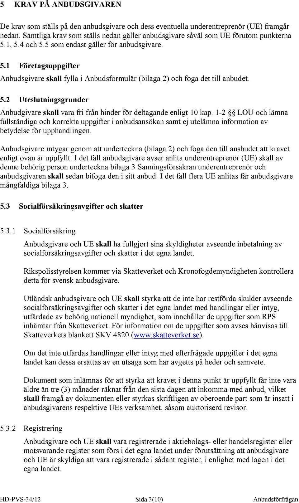 5.2 Uteslutningsgrunder Anbudgivare skall vara fri från hinder för deltagande enligt 10 kap.