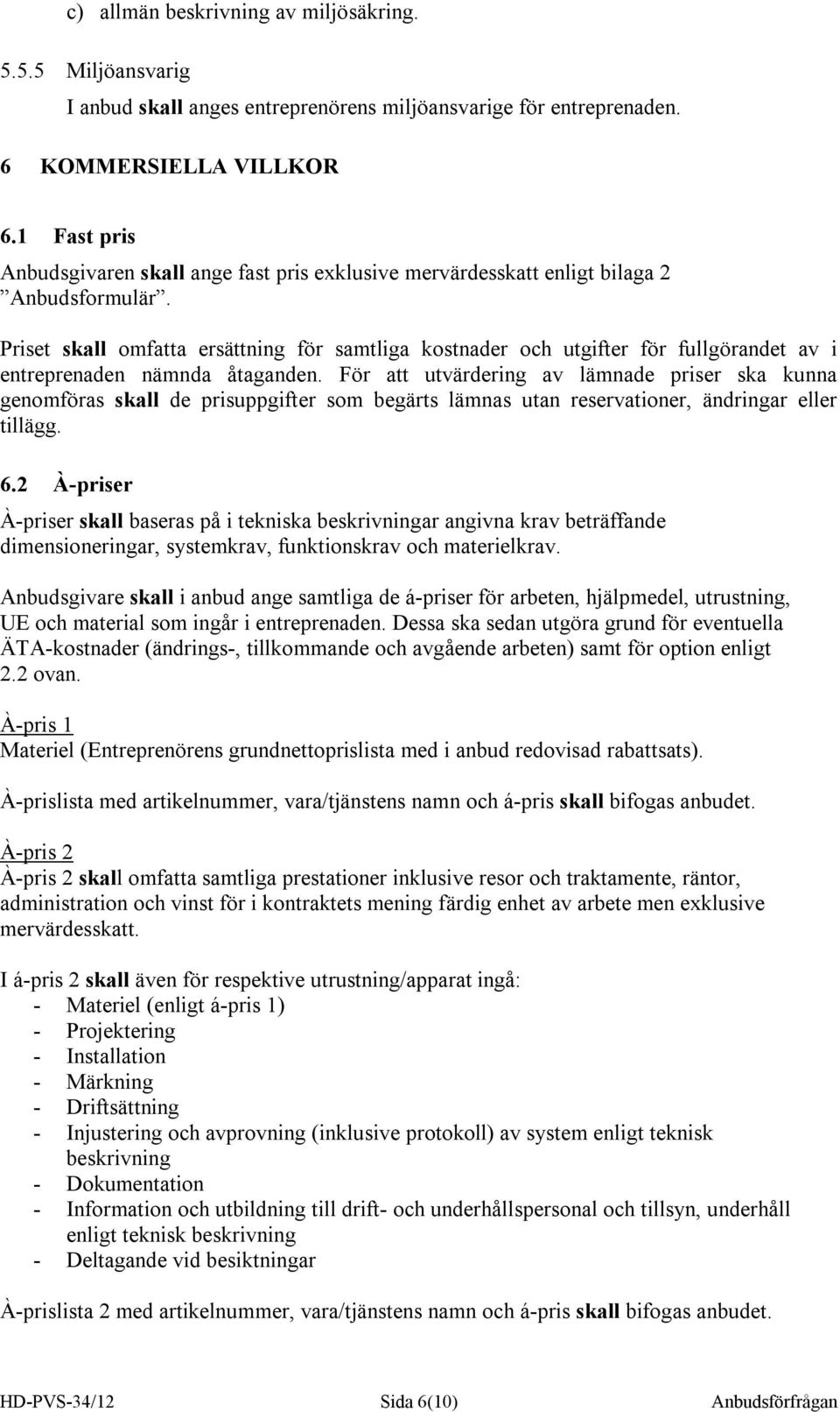 Priset skall omfatta ersättning för samtliga kostnader och utgifter för fullgörandet av i entreprenaden nämnda åtaganden.