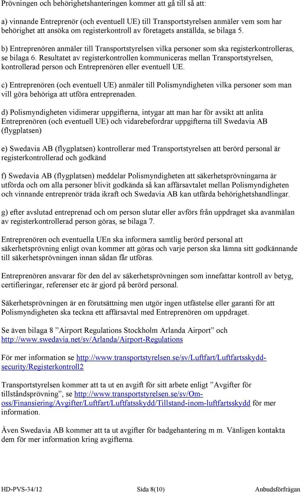 Resultatet av registerkontrollen kommuniceras mellan Transportstyrelsen, kontrollerad person och Entreprenören eller eventuell UE.