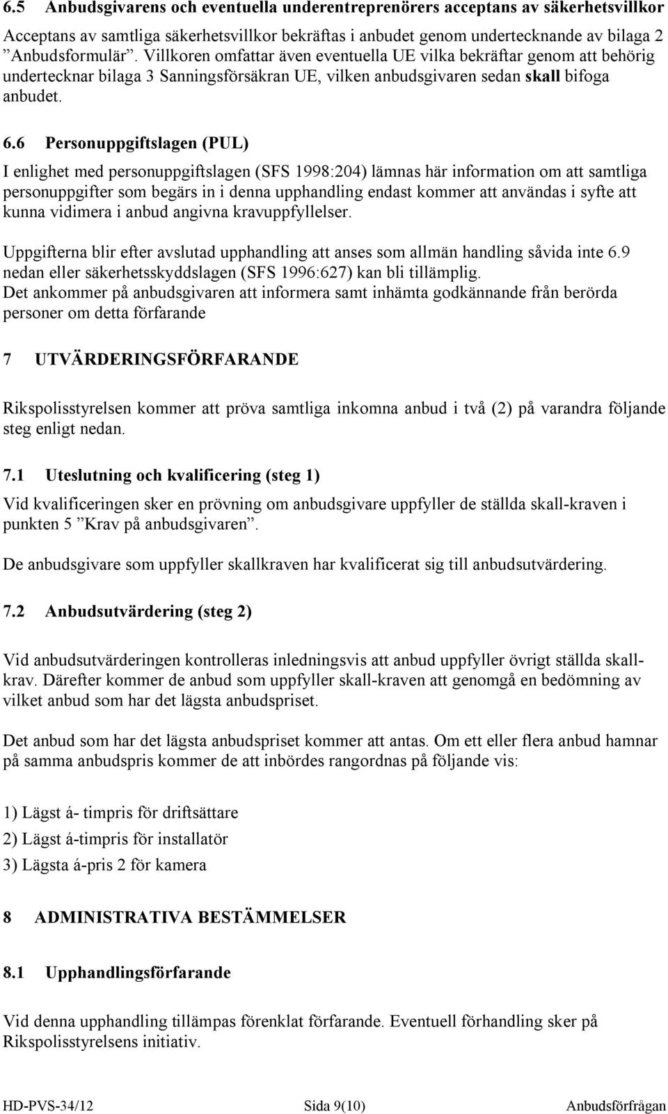 6 Personuppgiftslagen (PUL) I enlighet med personuppgiftslagen (SFS 1998:204) lämnas här information om att samtliga personuppgifter som begärs in i denna upphandling endast kommer att användas i