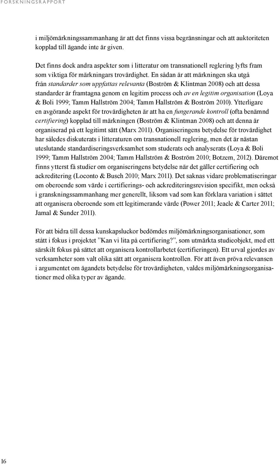 En sådan är att märkningen ska utgå från standarder som uppfattas relevanta (Boström & Klintman 2008) och att dessa standarder är framtagna genom en legitim process och av en legitim organisation