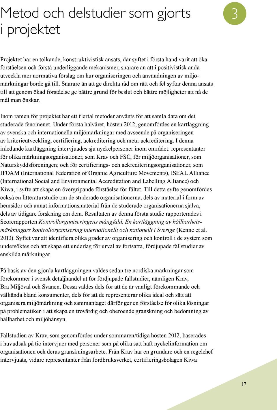 Snarare än att ge direkta råd om rätt och fel syftar denna ansats till att genom ökad förståelse ge bättre grund för beslut och bättre möjligheter att nå de mål man önskar.