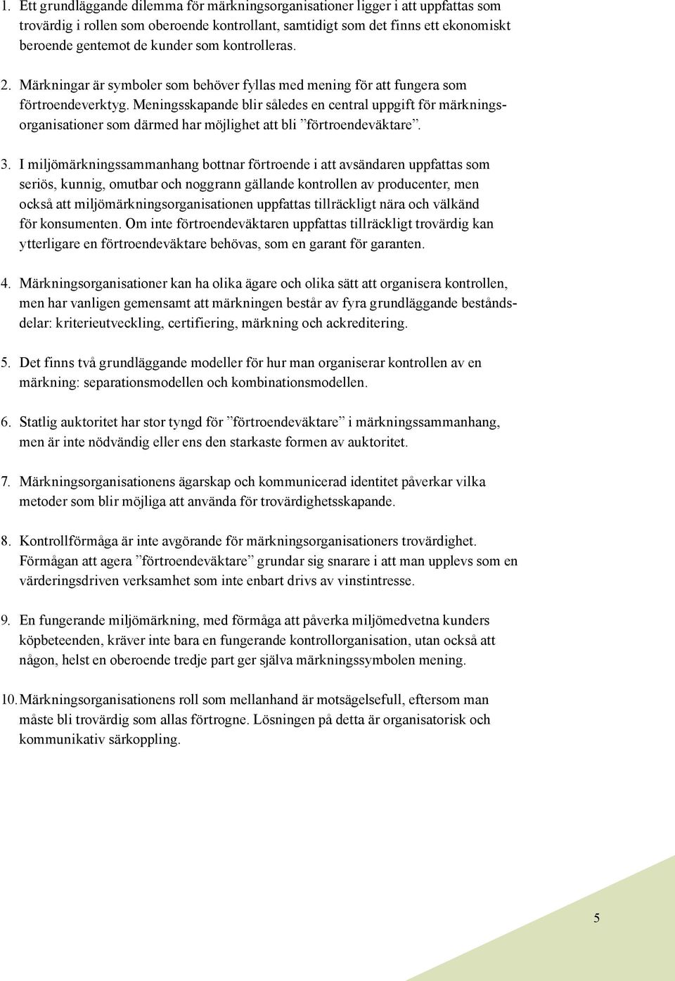 Meningsskapande blir således en central uppgift för märkningsorganisationer som därmed har möjlighet att bli förtroendeväktare. 3.