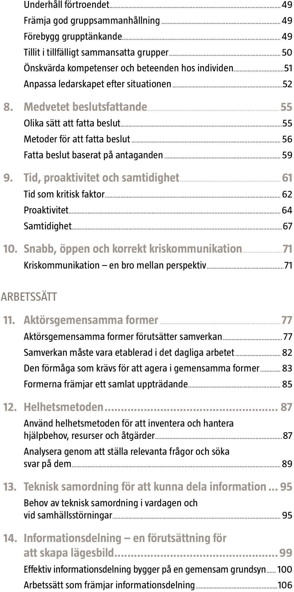 Tid, proaktivitet och samtidighet...61 Tid som kritisk faktor... 62 Proaktivitet...64 Samtidighet...67 10. Snabb, öppen och korrekt kriskommunikation...71 Kriskommunikation en bro mellan perspektiv.