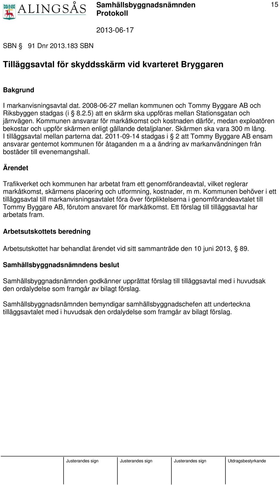 2011-09-14 stadgas i 2 att Tommy Byggare AB ensam ansvarar gentemot kommunen för åtaganden m a a ändring av markanvändningen från bostäder till evenemangshall.