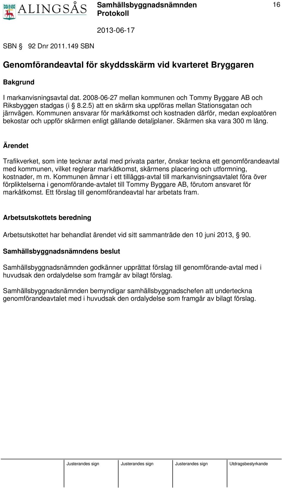 Ärendet Trafikverket, som inte tecknar avtal med privata parter, önskar teckna ett genomförandeavtal med kommunen, vilket reglerar markåtkomst, skärmens placering och utformning, kostnader, m m.