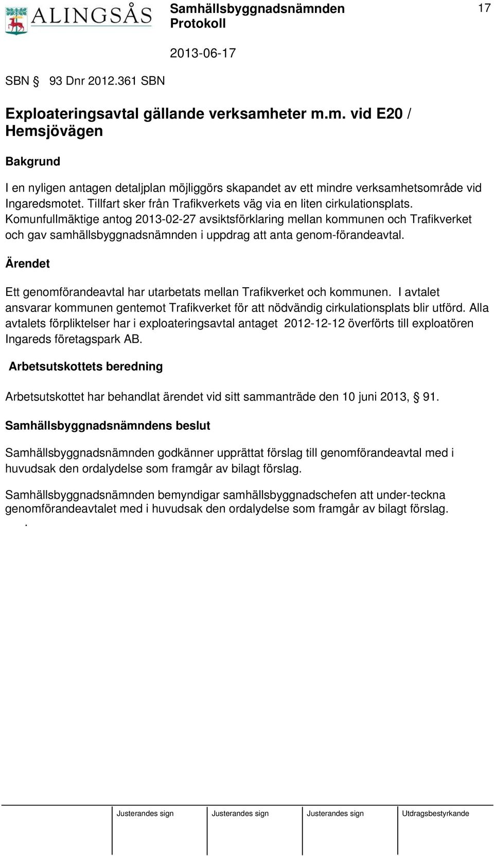 Komunfullmäktige antog 2013-02-27 avsiktsförklaring mellan kommunen och Trafikverket och gav samhällsbyggnadsnämnden i uppdrag att anta genom-förandeavtal.