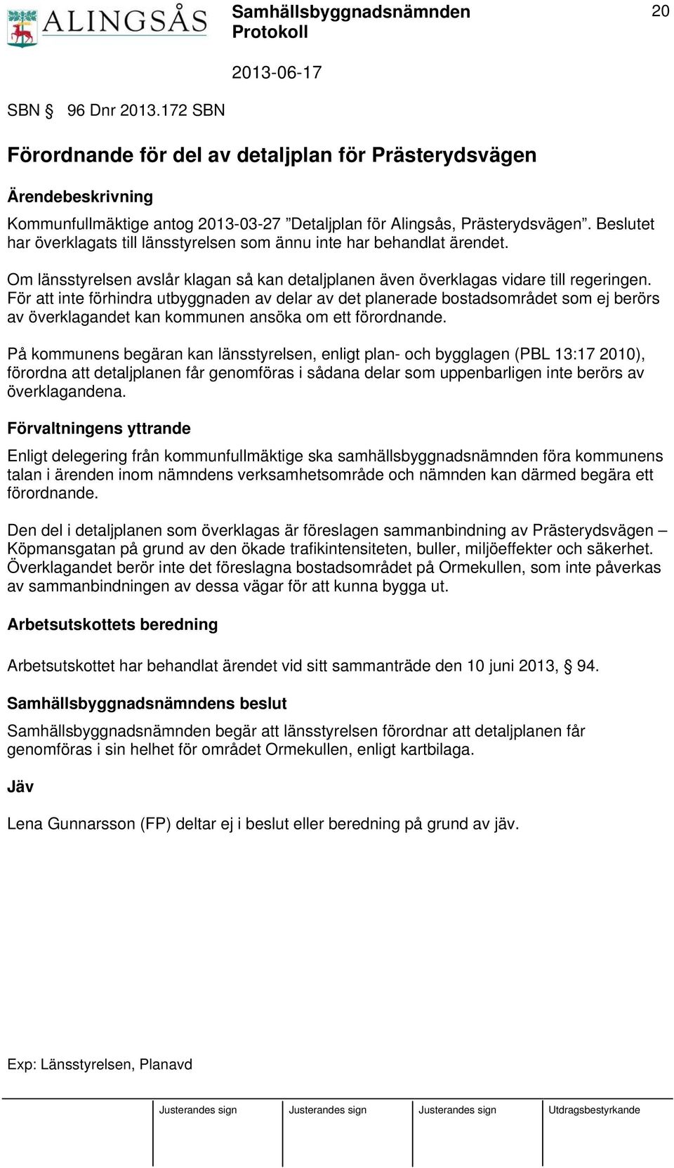 För att inte förhindra utbyggnaden av delar av det planerade bostadsområdet som ej berörs av överklagandet kan kommunen ansöka om ett förordnande.